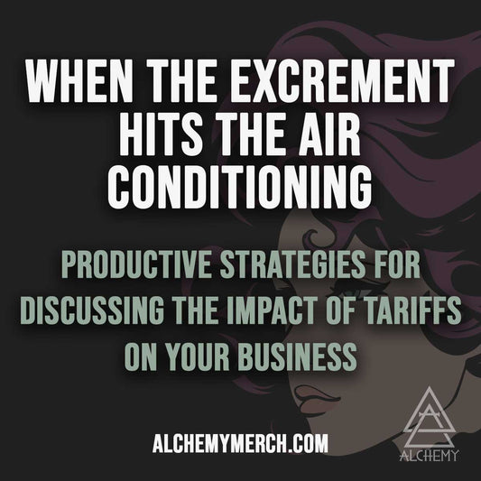 Productive Strategies for Discussing the Impact of Tariffs on Your Business - Alchemy Merch